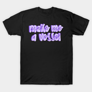 Make me a vessel T-Shirt